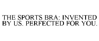 THE SPORTS BRA: INVENTED BY US. PERFECTED FOR YOU.