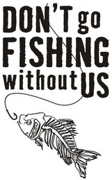 DON'T GO FISHING WITHOUT US