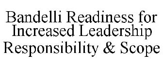BANDELLI READINESS FOR INCREASED LEADERSHIP RESPONSIBILITY & SCOPE