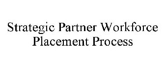 STRATEGIC PARTNER WORKFORCE PLACEMENT PROCESS