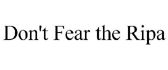 DON'T FEAR THE RIPA