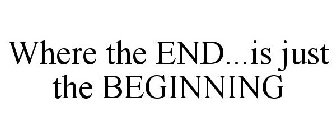 WHERE THE END...IS JUST THE BEGINNING