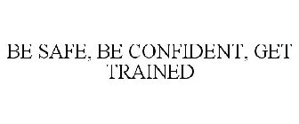 BE SAFE, BE CONFIDENT, GET TRAINED