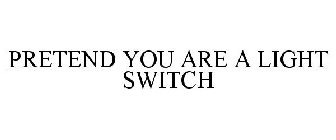 PRETEND YOU ARE A LIGHT SWITCH