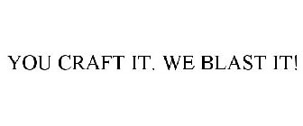 YOU CRAFT IT. WE BLAST IT!