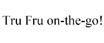 TRU FRU ON-THE-GO!