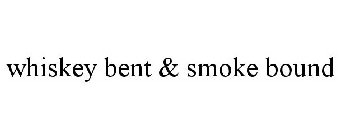 WHISKEY BENT & SMOKE BOUND