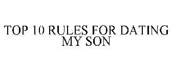 TOP 10 RULES FOR DATING MY SON