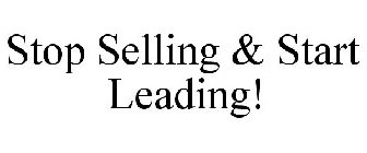 STOP SELLING & START LEADING!