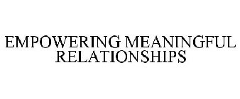 EMPOWERING MEANINGFUL RELATIONSHIPS
