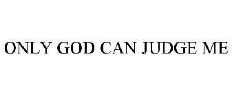 ONLY GOD CAN JUDGE ME