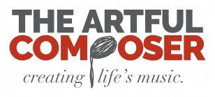 THE ARTFUL COMPOSER. CREATING LIFE'S MUSIC.