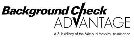 BACKGROUND CHECK ADVANTAGE A SUBSIDIARY OF THE MISSOURI HOSPITAL ASSOCIATION