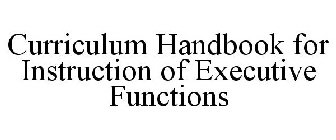CURRICULUM HANDBOOK FOR INSTRUCTION OF EXECUTIVE FUNCTIONS