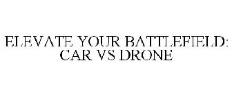 ELEVATE YOUR BATTLEFIELD: CAR VS DRONE