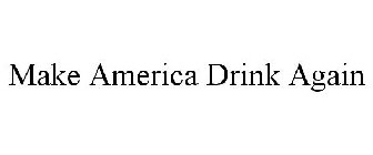 MAKE AMERICA DRINK AGAIN