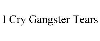 I CRY GANGSTER TEARS
