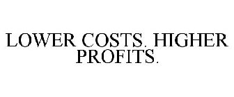 LOWER COSTS. HIGHER PROFITS.