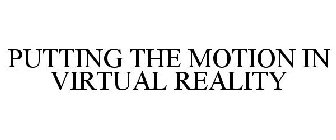 PUTTING THE MOTION IN VIRTUAL REALITY