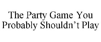 THE PARTY GAME YOU PROBABLY SHOULDN'T PLAY