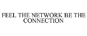 FEEL THE NETWORK BE THE CONNECTION