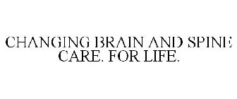 CHANGING BRAIN AND SPINE CARE. FOR LIFE.