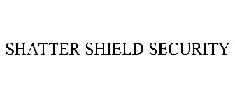 SHATTER SHIELD SECURITY