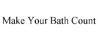 MAKE YOUR BATH COUNT