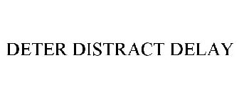 DETER DISTRACT DELAY