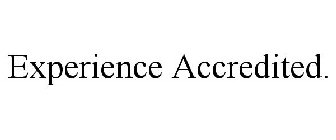 EXPERIENCE ACCREDITED.