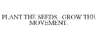 PLANT THE SEEDS. GROW THE MOVEMENT.