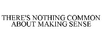 THERE'S NOTHING COMMON ABOUT MAKING SENSE