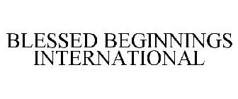 BLESSED BEGINNINGS INTERNATIONAL