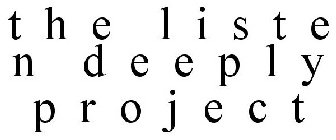 T H E  L I S T E  N  D E E P L Y  P R O J E C T