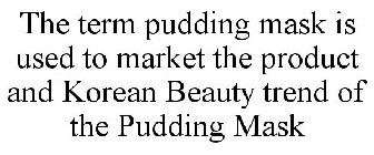 THE TERM PUDDING MASK IS USED TO MARKET THE PRODUCT AND KOREAN BEAUTY TREND OF THE PUDDING MASK