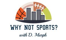 WHY NOT SPORTS? WITH D. MURPH