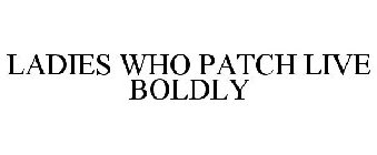 LADIES WHO PATCH LIVE BOLDLY