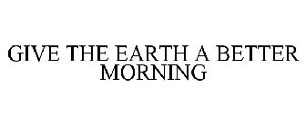 GIVE THE EARTH A BETTER MORNING