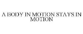 A BODY IN MOTION STAYS IN MOTION