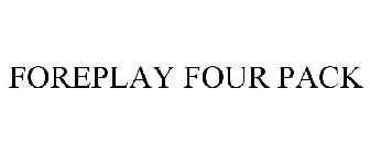 FOREPLAY FOUR PACK