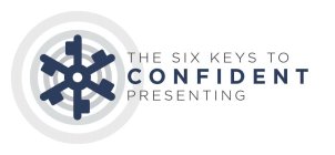 THE SIX KEYS TO CONFIDENT PRESENTING