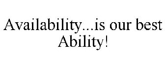 AVAILABILITY...IS OUR BEST ABILITY!