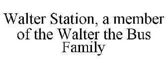 WALTER STATION, A MEMBER OF THE WALTER THE BUS FAMILY