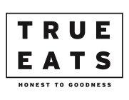 TRUE EATS HONEST TO GOODNESS