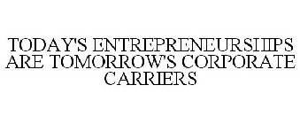 TODAY'S ENTREPRENEURSHIPS ARE TOMORROW'S CORPORATE CARRIERS