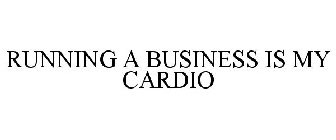 RUNNING A BUSINESS IS MY CARDIO