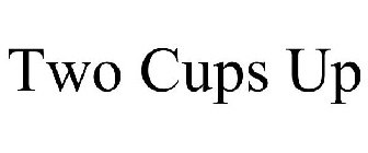 TWO CUPS UP
