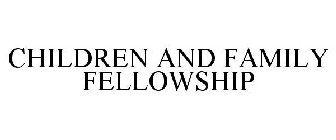 CHILDREN AND FAMILY FELLOWSHIP