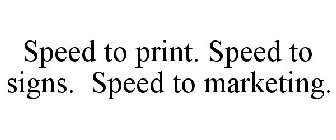 SPEED TO PRINT. SPEED TO SIGNS. SPEED TO MARKETING.