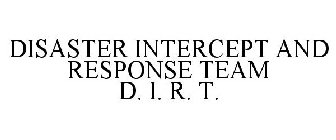 DISASTER INTERCEPT AND RESPONSE TEAM D. I. R. T.